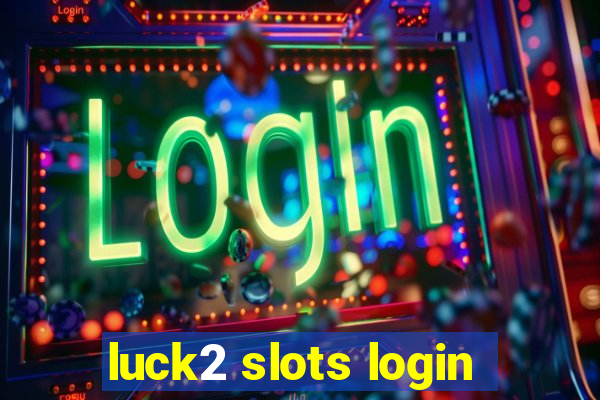 luck2 slots login